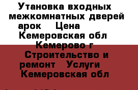 Утановка входных, межкомнатных дверей,арок. › Цена ­ 1 400 - Кемеровская обл., Кемерово г. Строительство и ремонт » Услуги   . Кемеровская обл.